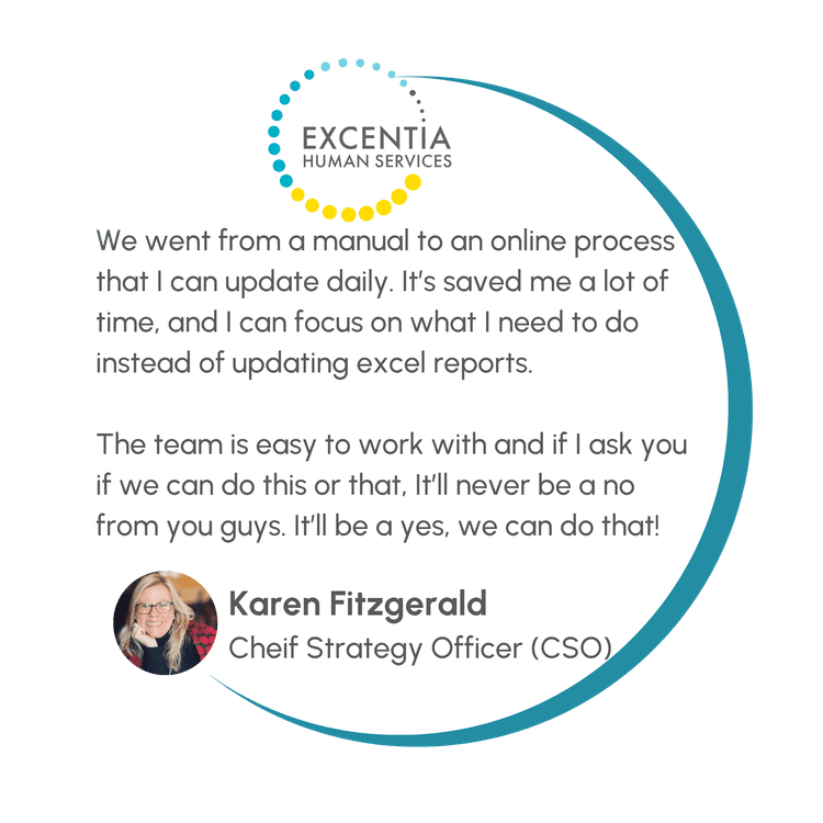 Excentia service testimonial: We went from a manual to an online process that I can update daily. Karen Fitzgerald, Chief Strategy Officer (CSO).